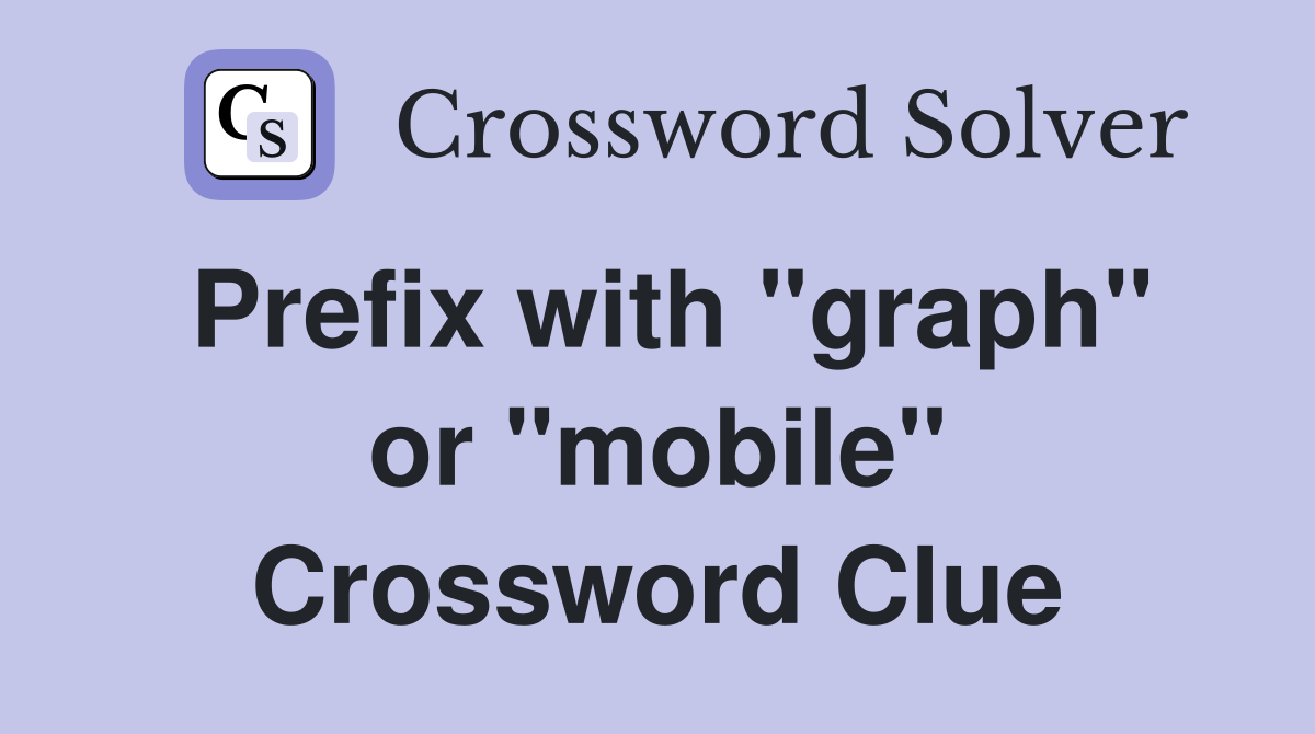 Prefix with "graph" or "mobile" Crossword Clue Answers Crossword Solver